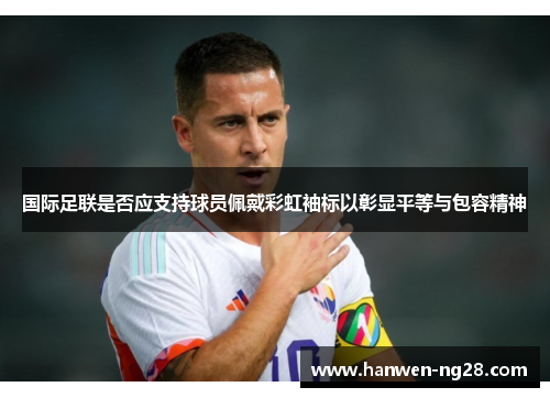 国际足联是否应支持球员佩戴彩虹袖标以彰显平等与包容精神