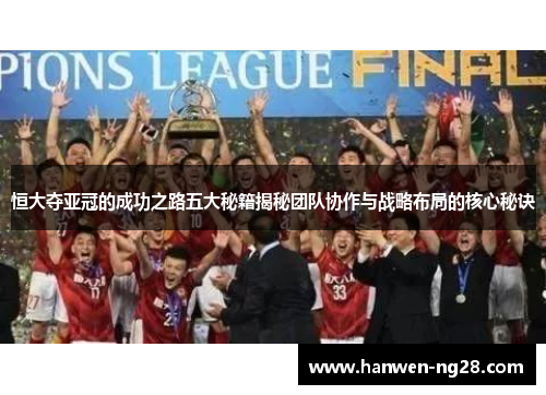 恒大夺亚冠的成功之路五大秘籍揭秘团队协作与战略布局的核心秘诀