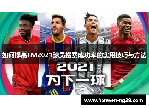 如何提高FM2021球员搜索成功率的实用技巧与方法