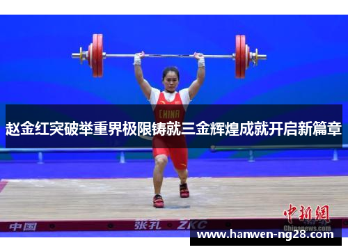 赵金红突破举重界极限铸就三金辉煌成就开启新篇章 赵金红突破举重界极限铸就三金辉煌成就开启新篇章