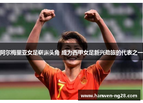 阿尔梅里亚女足崭露头角 成为西甲女足新兴劲旅的代表之一 阿尔梅里亚女足崭露头角 成为西甲女足新兴劲旅的代表之一