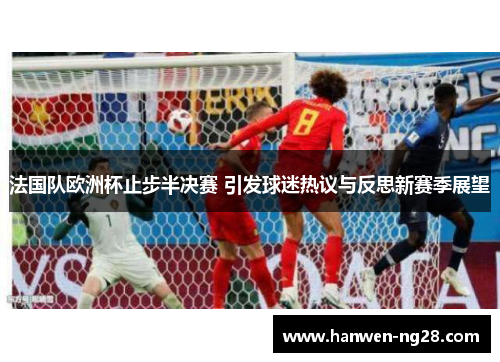 法国队欧洲杯止步半决赛 引发球迷热议与反思新赛季展望