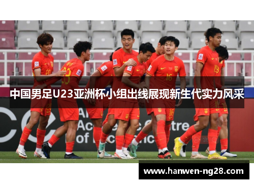 中国男足U23亚洲杯小组出线展现新生代实力风采